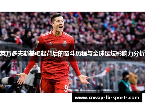 莱万多夫斯基崛起背后的奋斗历程与全球足坛影响力分析 莱万多夫斯基崛起背后的奋斗历程与全球足坛影响力分析