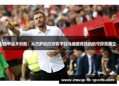 西甲战术创新：从巴萨的控球哲学到马德里竞技的防守反击演变