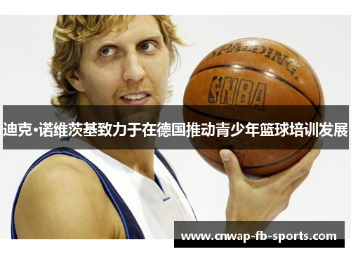 迪克·诺维茨基致力于在德国推动青少年篮球培训发展