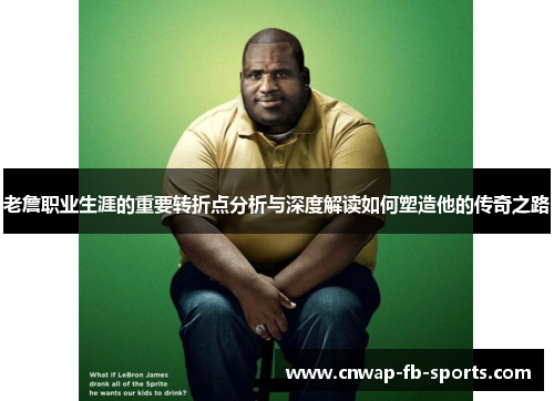 老詹职业生涯的重要转折点分析与深度解读如何塑造他的传奇之路