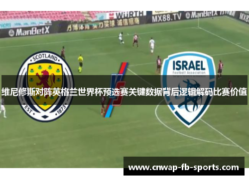 维尼修斯对阵英格兰世界杯预选赛关键数据背后逻辑解码比赛价值 维尼修斯对阵英格兰世界杯预选赛关键数据背后逻辑解码比赛价值