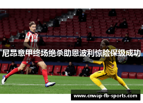 尼昂意甲终场绝杀助恩波利惊险保级成功 尼昂意甲终场绝杀助恩波利惊险保级成功