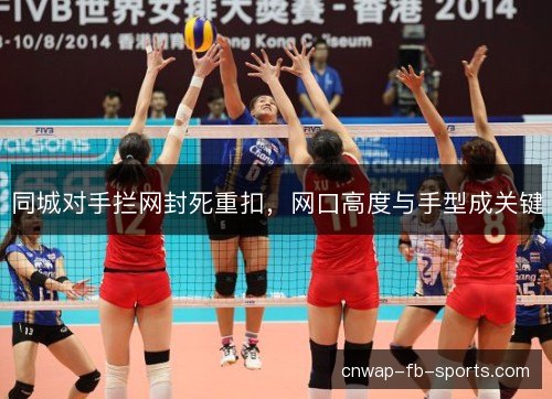 同城对手拦网封死重扣,网口高度与手型成关键 同城对手拦网封死重扣,网口高度与手型成关键